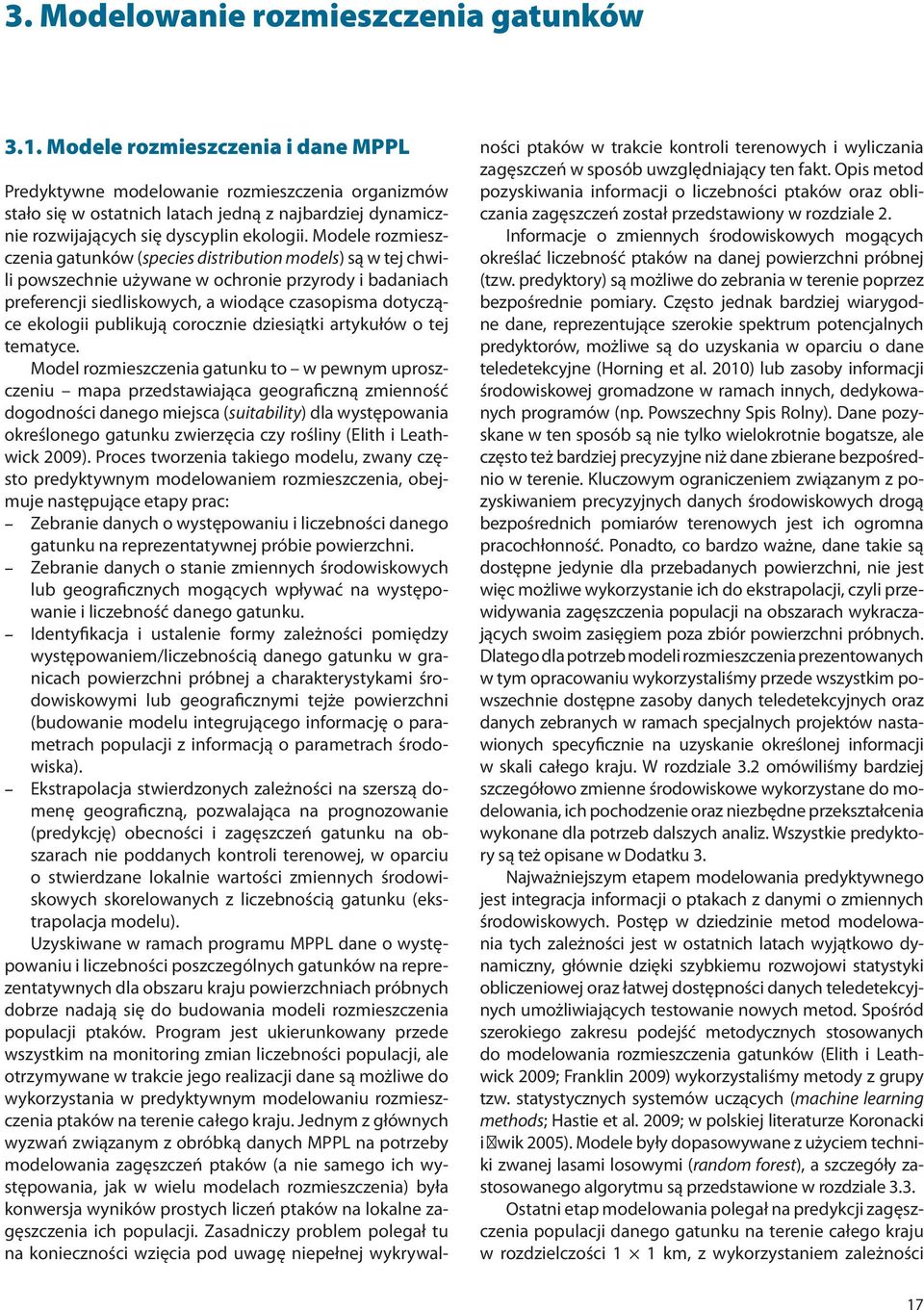 Modele rozmieszczenia gatunków (species distribution models) są w tej chwili powszechnie używane w ochronie przyrody i badaniach preferencji siedliskowych, a wiodące czasopisma dotyczące ekologii