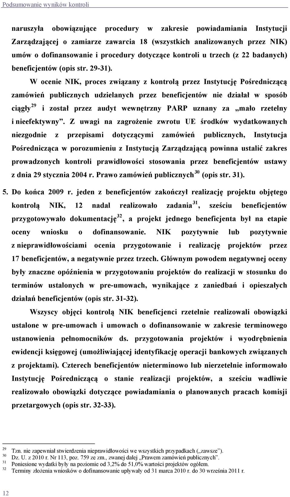 W ocenie NIK, proces związany z kontrolą przez Instytucję Pośredniczącą zamówień publicznych udzielanych przez beneficjentów nie działał w sposób ciągły 29 i został przez audyt wewnętrzny PARP uznany