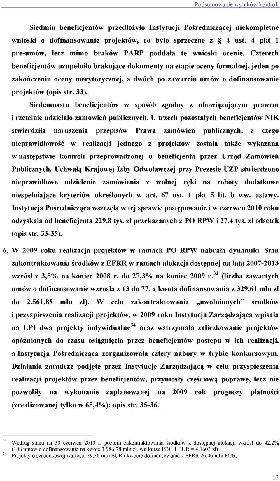 Czterech beneficjentów uzupełniło brakujące dokumenty na etapie oceny formalnej, jeden po zakończeniu oceny merytorycznej, a dwóch po zawarciu umów o dofinansowanie projektów (opis str. 33).