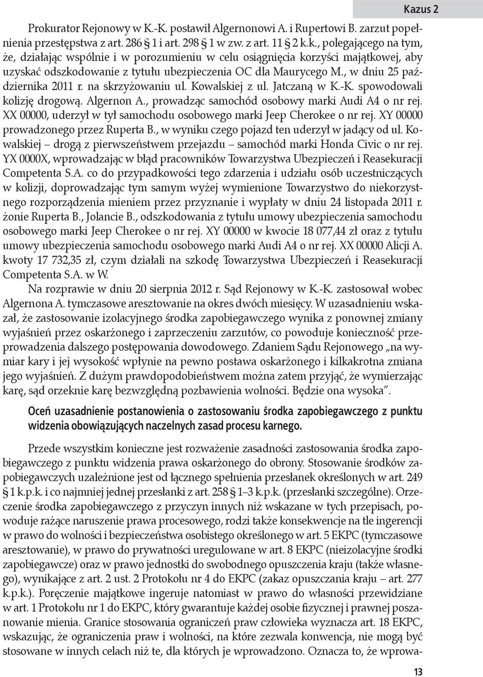 XX 00000, uderzył w tył samochodu osobowego marki Jeep Cherokee o nr rej. XY 00000 prowadzonego przez Ruperta B., w wyniku czego pojazd ten uderzył w jadący od ul.