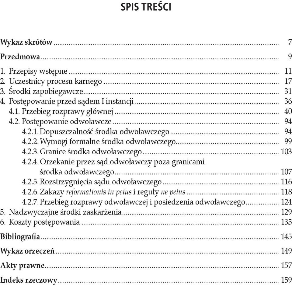 .. 107 4.2.5. Rozstrzygnięcia sądu odwoławczego... 116 4.2.6. Zakazy reformationis in peius i reguły ne peius... 118 4.2.7. Przebieg rozprawy odwoławczej i posiedzenia odwoławczego... 124 5.