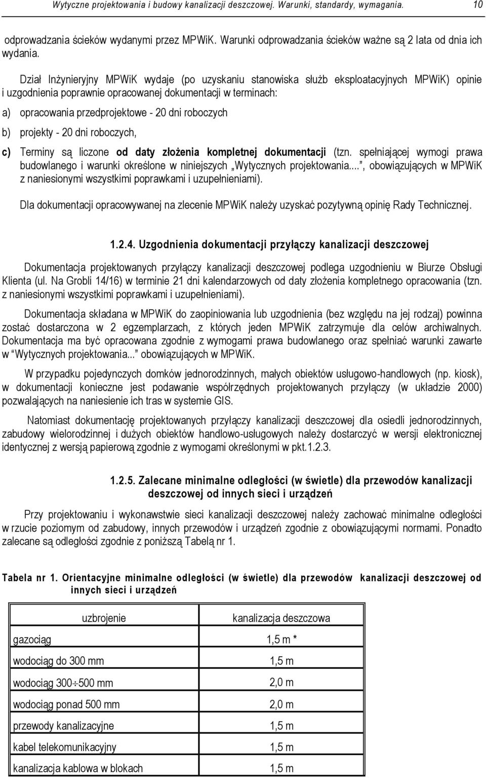 Dział Inżynieryjny MPWiK wydaje (po uzyskaniu stanowiska służb eksploatacyjnych MPWiK) opinie i uzgodnienia poprawnie opracowanej dokumentacji w terminach: a) opracowania przedprojektowe - 20 dni