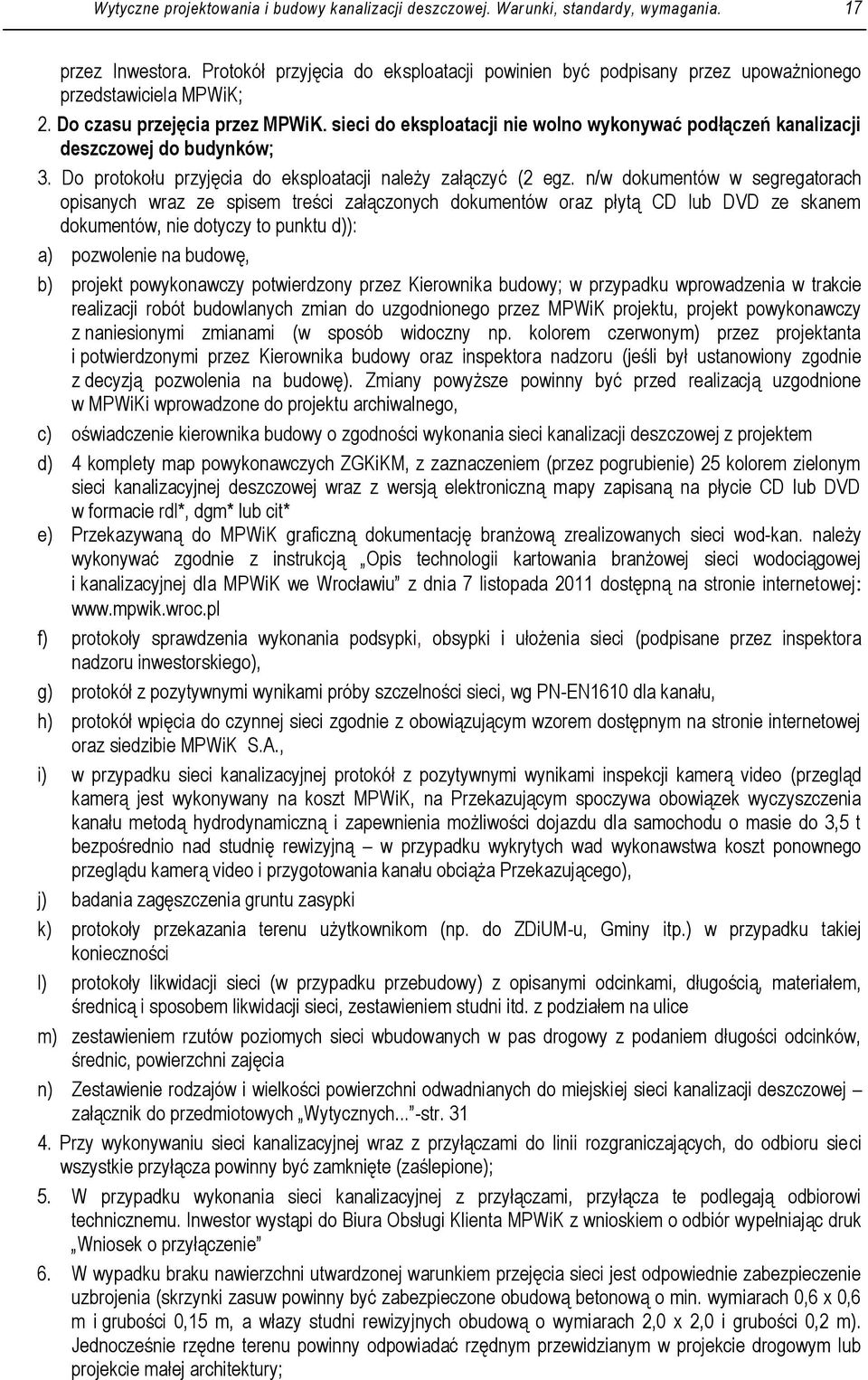 sieci do eksploatacji nie wolno wykonywać podłączeń kanalizacji deszczowej do budynków; 3. Do protokołu przyjęcia do eksploatacji należy załączyć (2 egz.