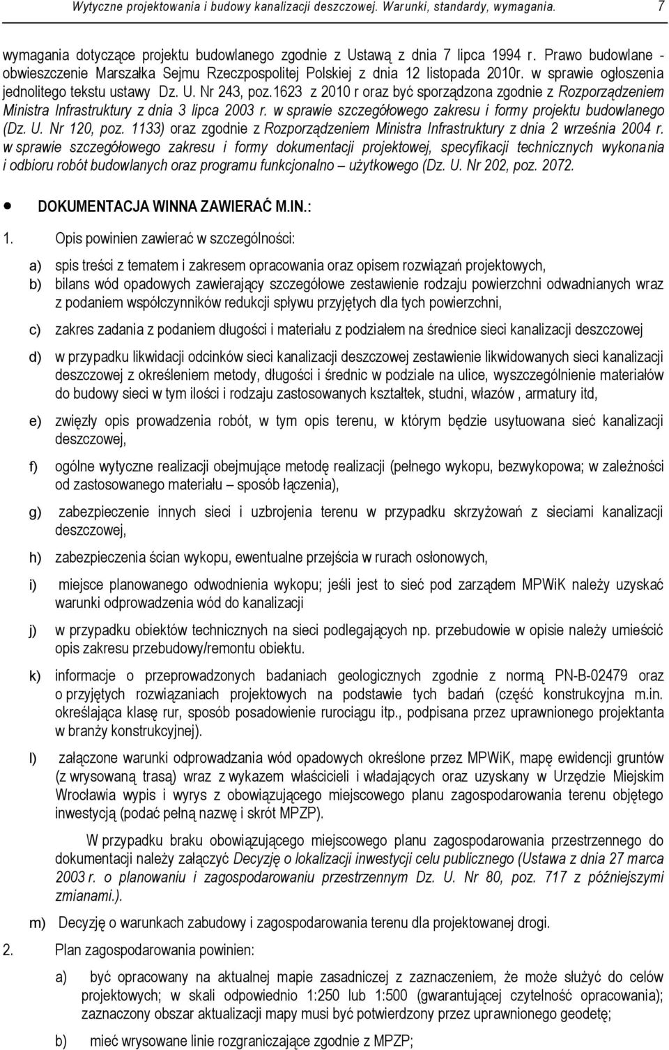 1623 z 2010 r oraz być sporządzona zgodnie z Rozporządzeniem Ministra Infrastruktury z dnia 3 lipca 2003 r. w sprawie szczegółowego zakresu i formy projektu budowlanego (Dz. U. Nr 120, poz.