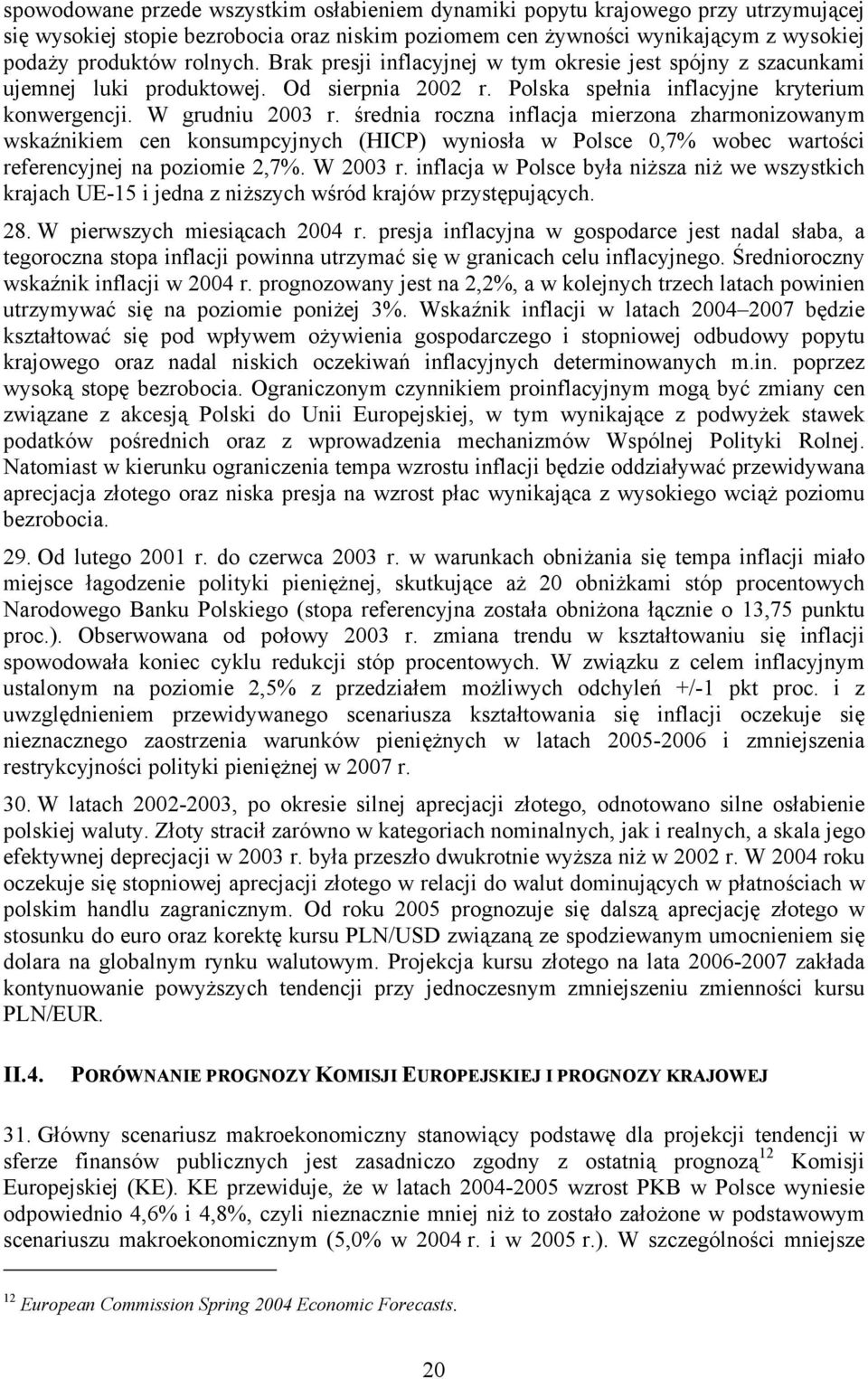 średnia roczna inflacja mierzona zharmonizowanym wskaźnikiem cen konsumpcyjnych (HICP) wyniosła w Polsce 0,7% wobec wartości referencyjnej na poziomie 2,7%. W 2003 r.