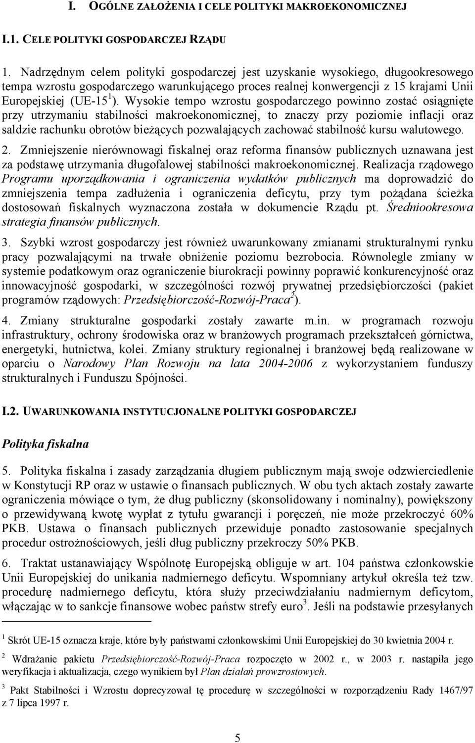 Wysokie tempo wzrostu gospodarczego powinno zostać osiągnięte przy utrzymaniu stabilności makroekonomicznej, to znaczy przy poziomie inflacji oraz saldzie rachunku obrotów bieżących pozwalających