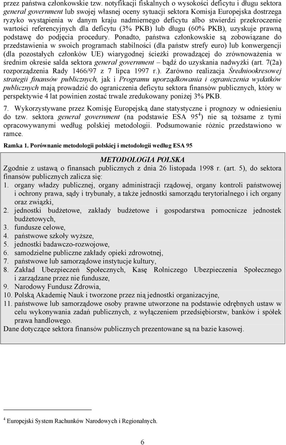 deficytu albo stwierdzi przekroczenie wartości referencyjnych dla deficytu (3% PKB) lub długu (60% PKB), uzyskuje prawną podstawę do podjęcia procedury.