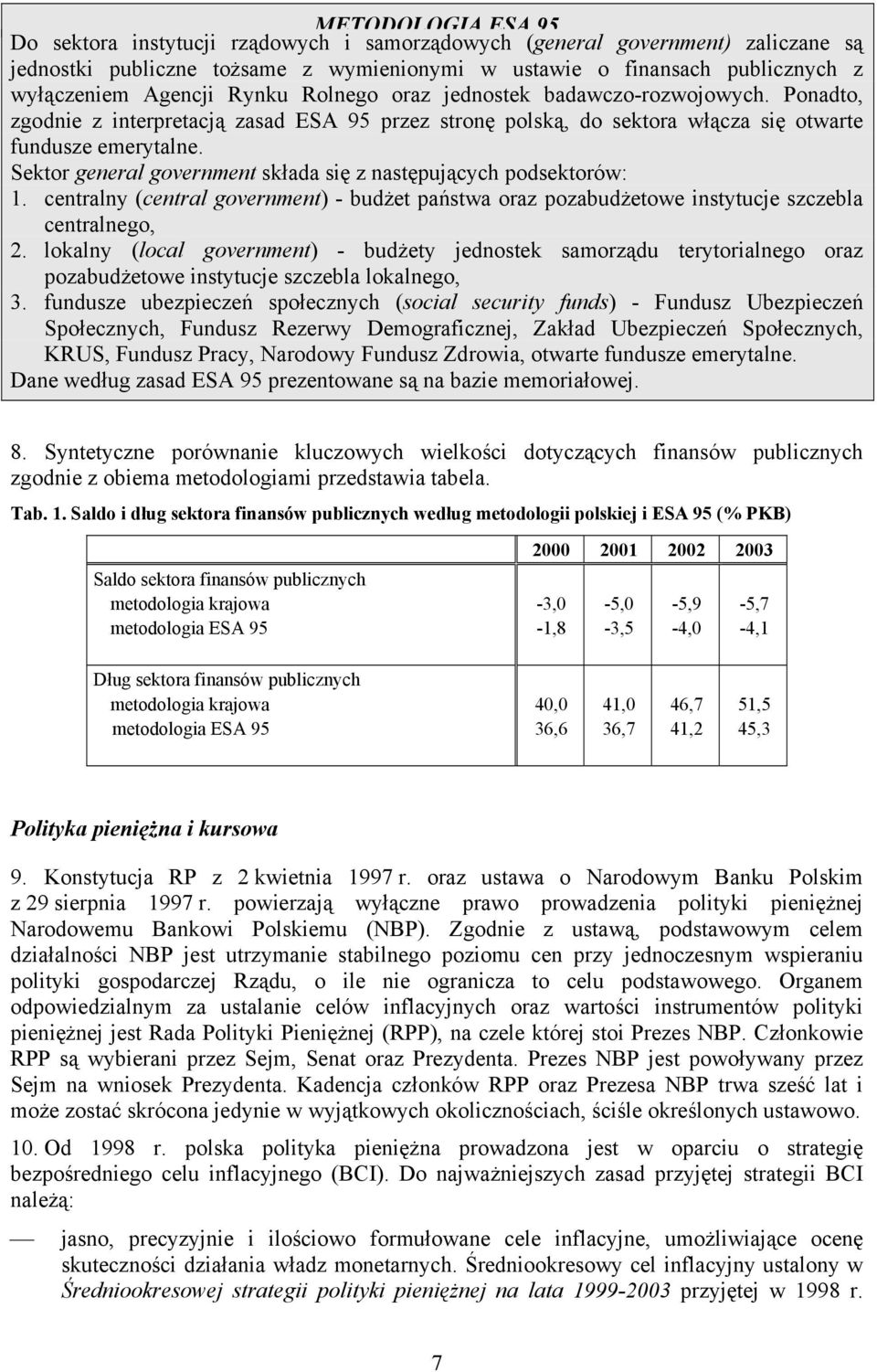 Sektor general government składa się z następujących podsektorów: 1. centralny (central government) - budżet państwa oraz pozabudżetowe instytucje szczebla centralnego, 2.