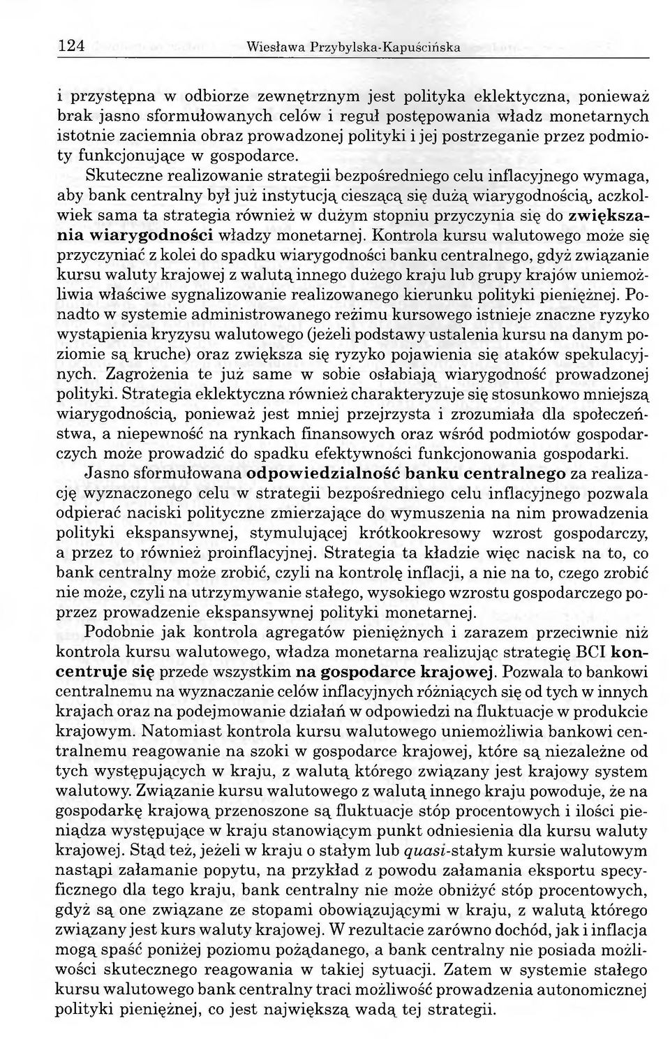 Skuteczne realizowanie strategii bezpośredniego celu inflacyjnego wymaga, aby bank centralny był już instytucją cieszącą się dużą wiarygodnością aczkolwiek sama ta strategia również w dużym stopniu