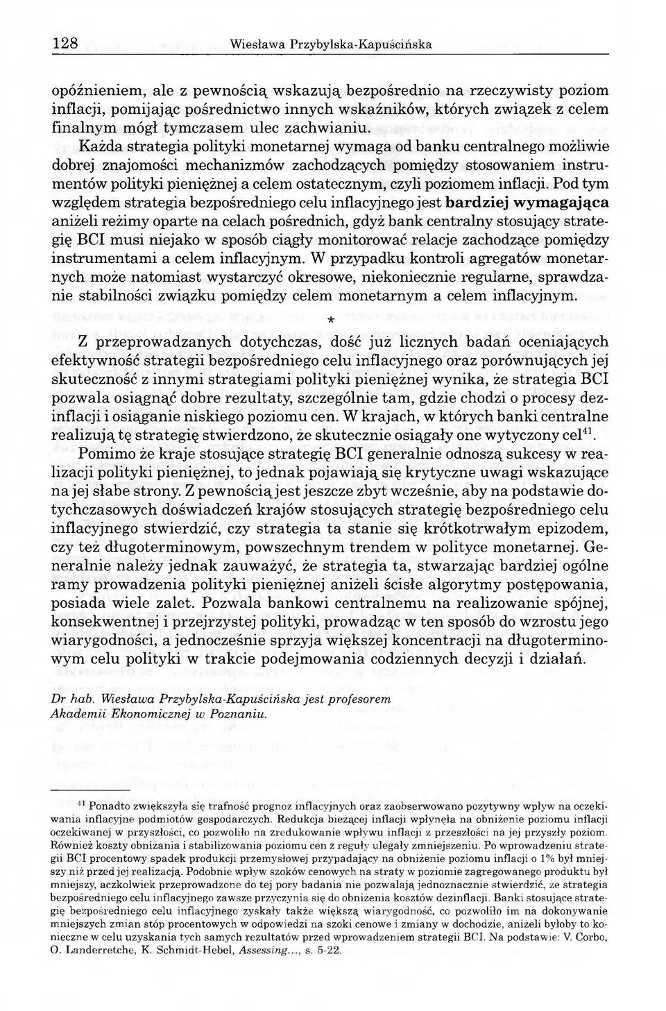 Każda strategia polityki monetarnej wymaga od banku centralnego możliwie dobrej znajomości mechanizmów zachodzących pomiędzy stosowaniem instrumentów polityki pieniężnej a celem ostatecznym, czyli