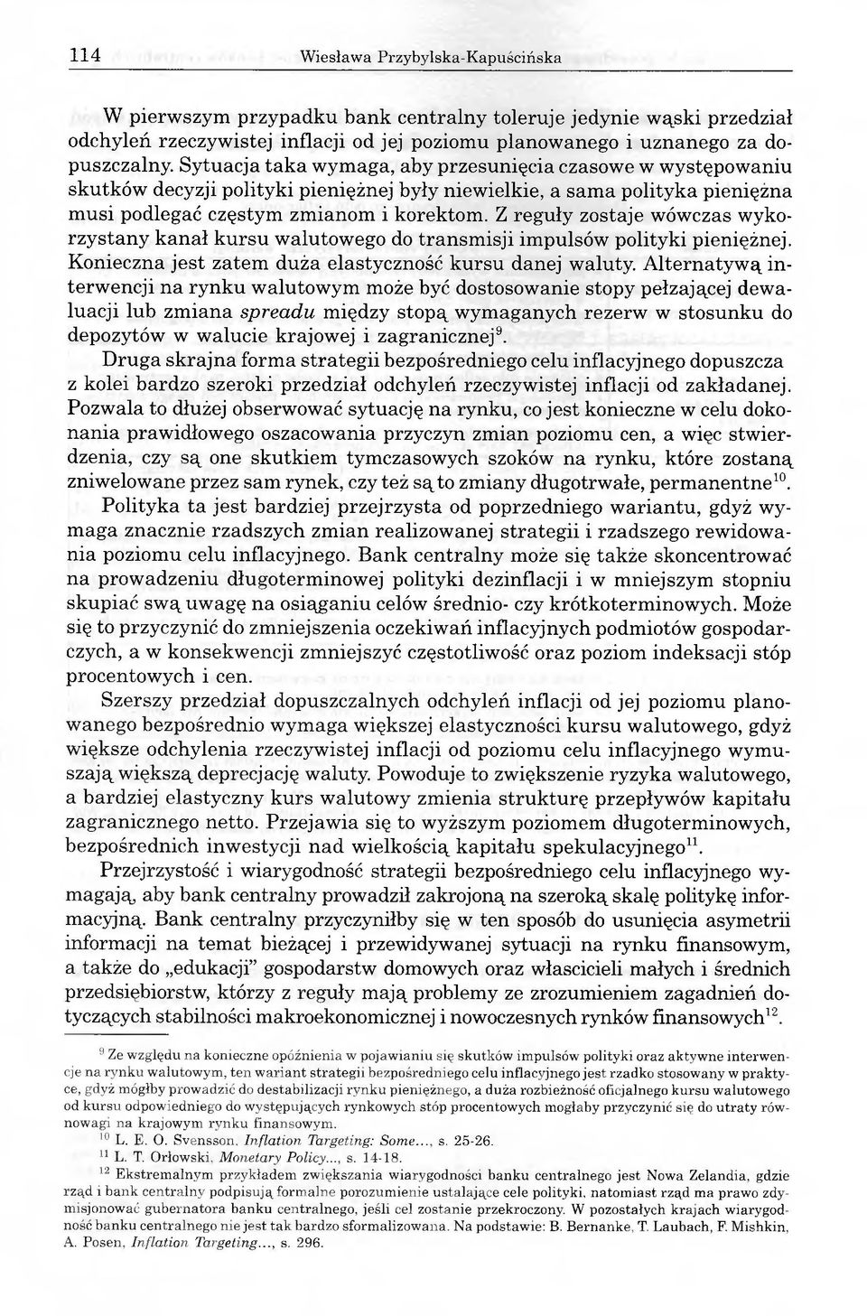 Z reguły zostaje wówczas wykorzystany kanał kursu walutowego do transmisji impulsów polityki pieniężnej. Konieczna jest zatem duża elastyczność kursu danej waluty.