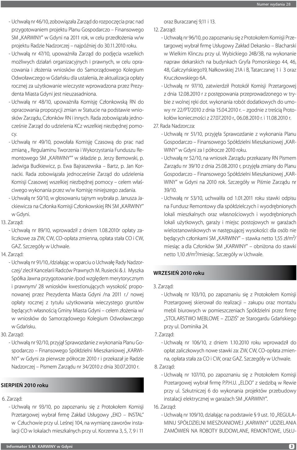 - Uchwałą nr 47/10, upoważniła Zarząd do podjęcia wszelkich możliwych działań organizacyjnych i prawnych, w celu opracowania i złożenia wniosków do Samorządowego Kolegium Odwoławczego w Gdańsku dla