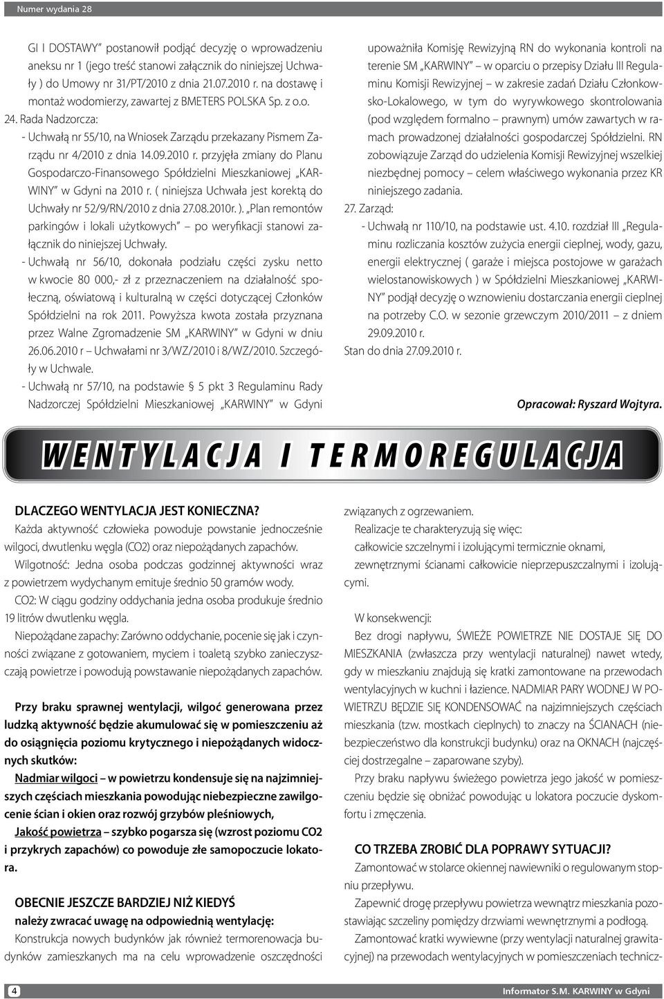 przyjęła zmiany do Planu Gospodarczo-Finansowego Spółdzielni Mieszkaniowej KAR- WINY w Gdyni na 2010 r. ( niniejsza Uchwała jest korektą do Uchwały nr 52/9/RN/2010 z dnia 27.08.2010r. ).