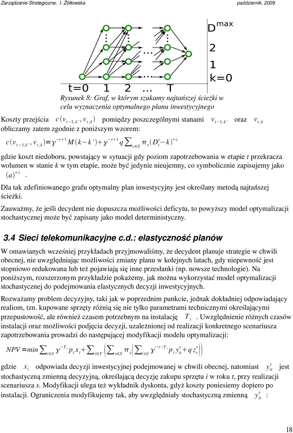 stanie k w tym etapie, może być jedynie nieujemny, co symbolicznie zapisujemy jako a. Dla tak zdefiniowanego grafu optymalny plan inwestycyjny jest określany metodą najtańszej ścieżki.