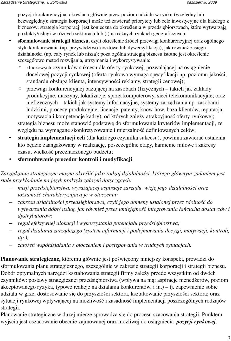 biznesu, czyli określenie źródeł przewagi konkurencyjnej oraz ogólnego stylu konkurowania (np. przywództwo kosztowe lub dywersyfikacja), jak również zasięgu działalności (np.