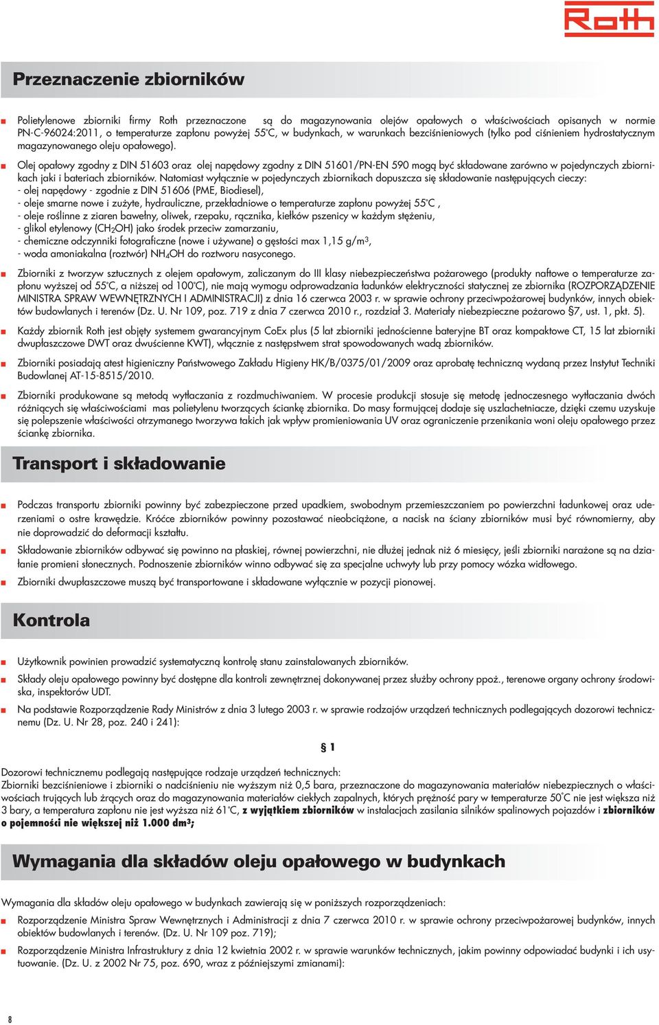 Olej opałowy zgodny z DIN 51603 oraz olej napędowy zgodny z DIN 51601/PN-EN 590 mogą być składowane zarówno w pojedynczych zbiornikach jaki i bateriach zbiorników.