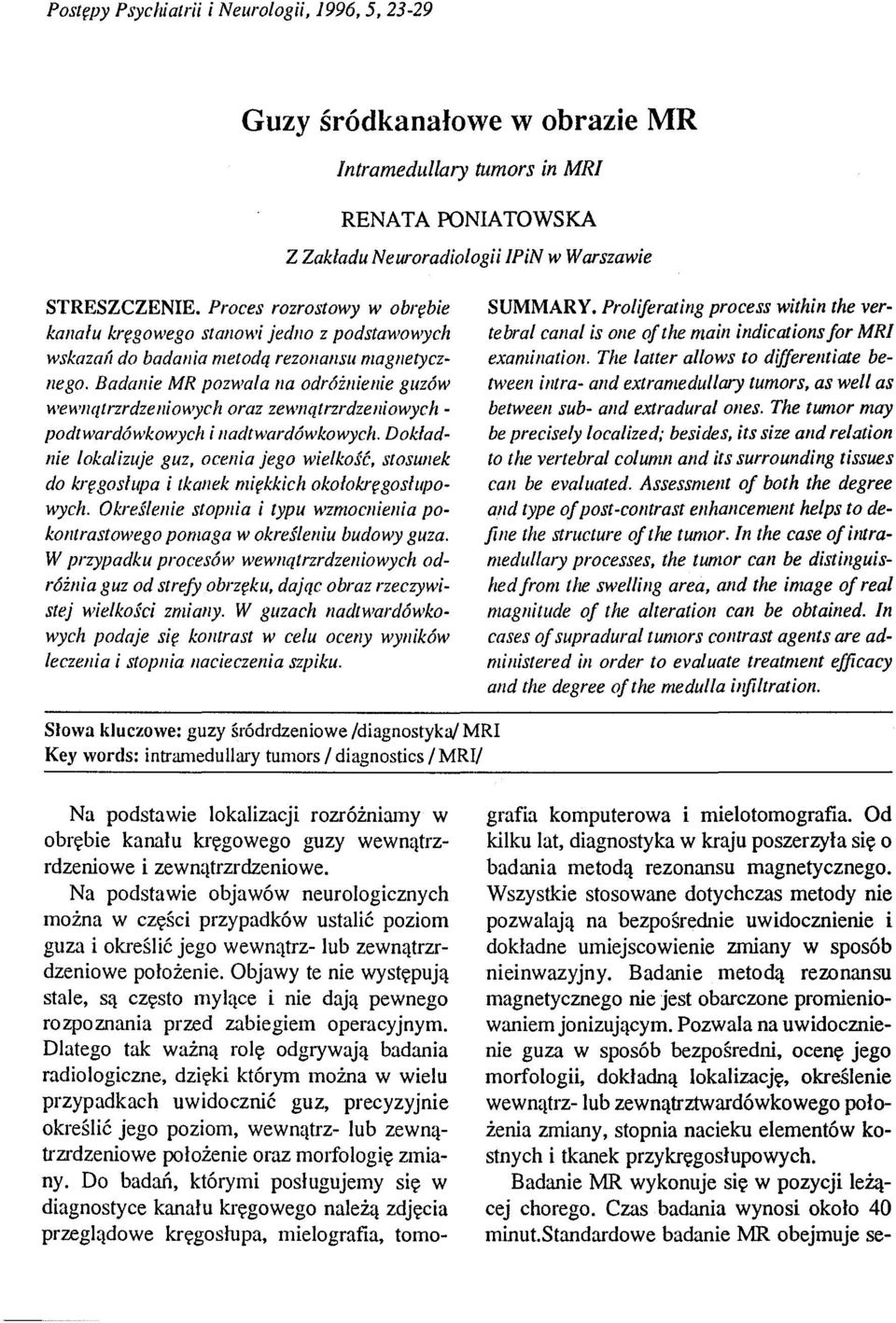 Badanie MR pozwala na odróźnienie guzów wewnątrzrdzeniowych oraz zewnątrzrdzeniowych - podtwardówkowych i nadtwardówkowych.