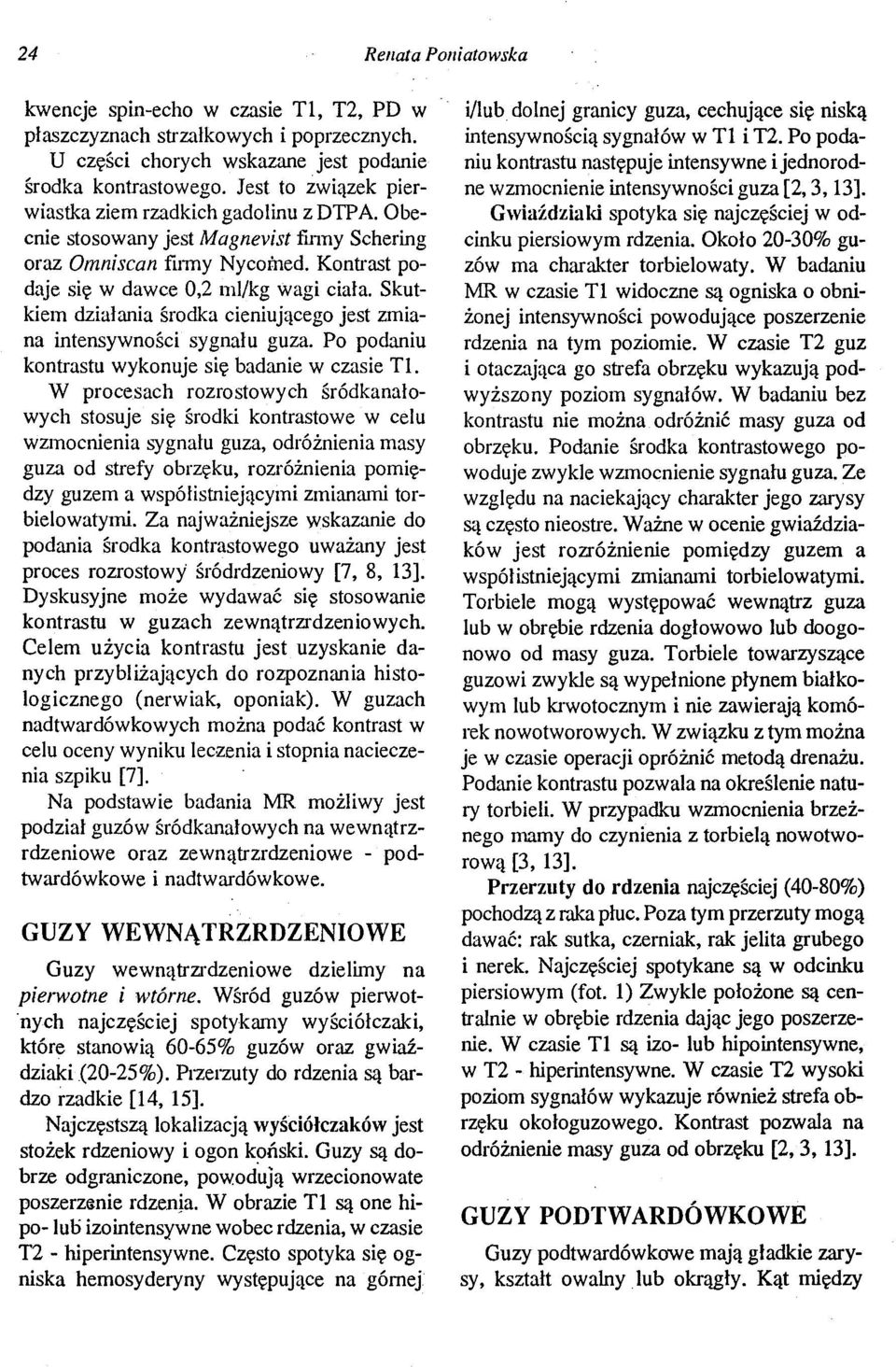 Skutkiem działania środka cieniującego jest zmiana intensywności sygnału guza. Po podaniu kontrastu wykonuje się badanie w czasie Tl.