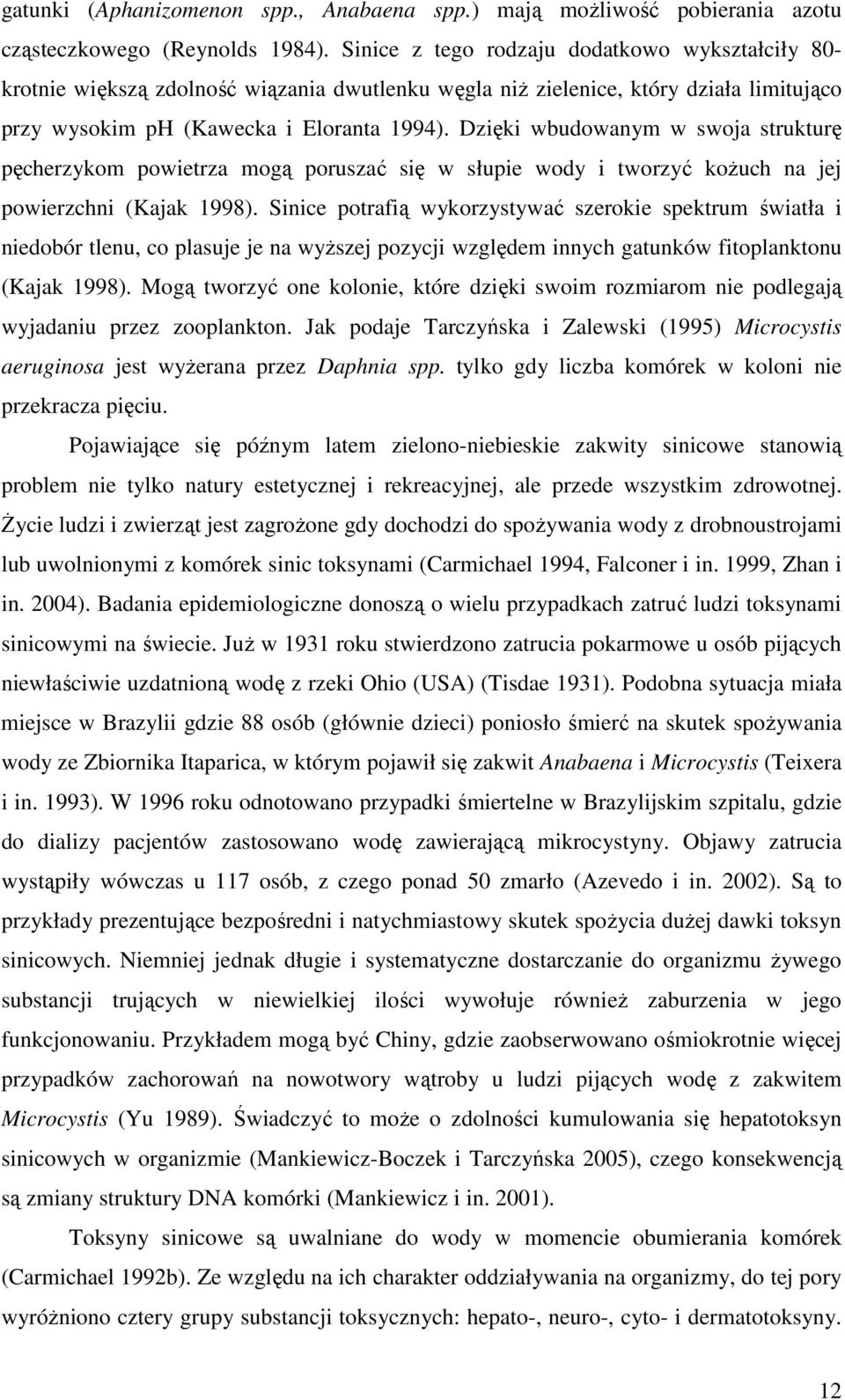 Dzięki wbudowanym w swoja strukturę pęcherzykom powietrza mogą poruszać się w słupie wody i tworzyć kożuch na jej powierzchni (Kajak 1998).