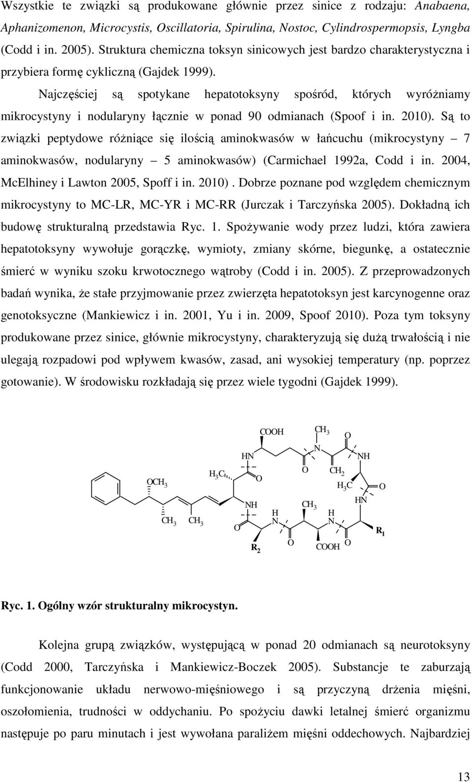 Najczęściej są spotykane hepatotoksyny spośród, których wyróżniamy mikrocystyny i nodularyny łącznie w ponad 90 odmianach (Spoof i in. 2010).