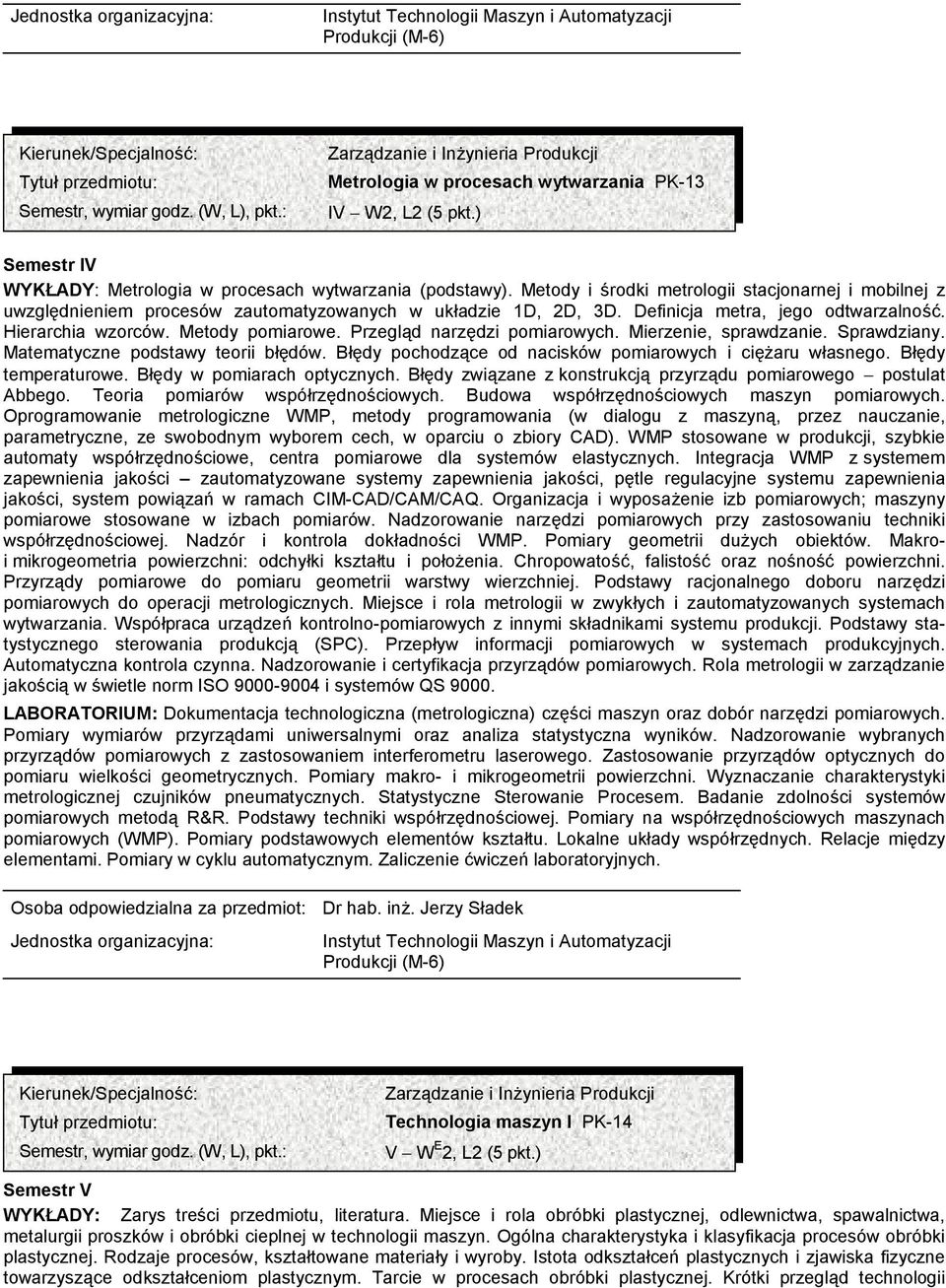 Przegląd narzędzi pomiarowych. Mierzenie, sprawdzanie. Sprawdziany. Matematyczne podstawy teorii błędów. Błędy pochodzące od nacisków pomiarowych i ciężaru własnego. Błędy temperaturowe.