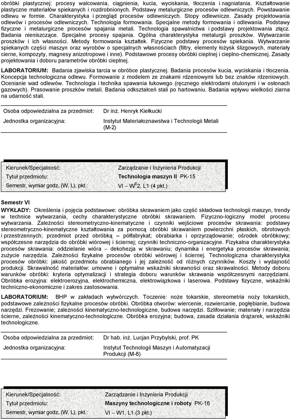 Technologia formowania. Specjalne metody formowania i odlewania. Podstawy fizyczne i metalurgiczne procesów spajania metali. Technologia spawalnictwa i podstawy projektowania złącz.