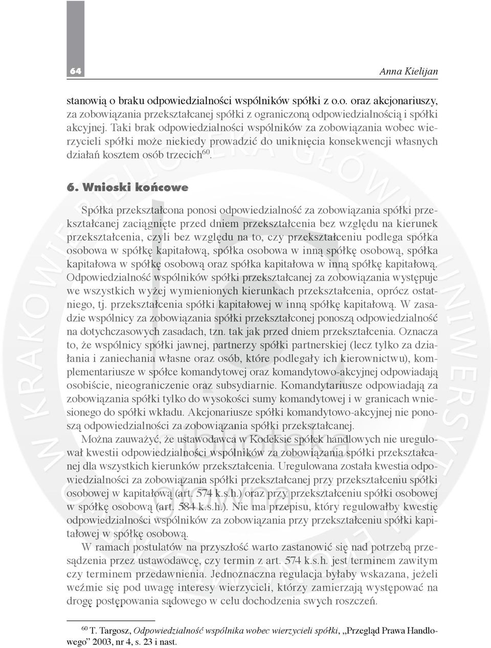 . 6. Wnioski końcowe Spółka przekształcona ponosi odpowiedzialność za zobowiązania spółki przekształcanej zaciągnięte przed dniem przekształcenia bez względu na kierunek przekształcenia, czyli bez