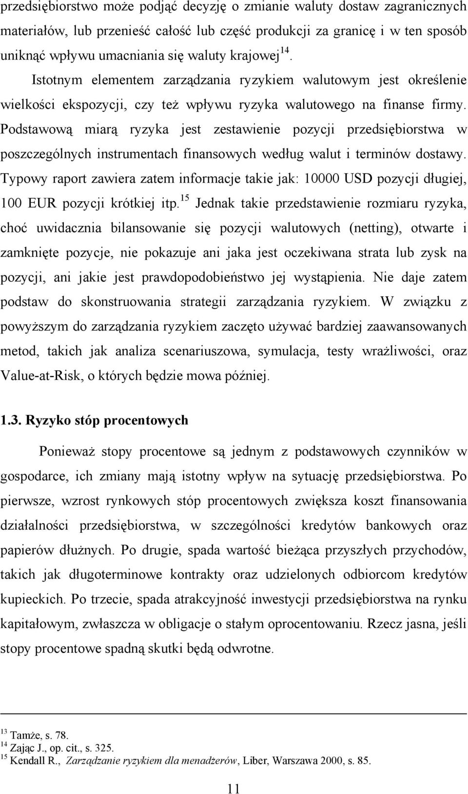 Podstawową miarą ryzyka jest zestawienie pozycji przedsiębiorstwa w poszczególnych instrumentach finansowych według walut i terminów dostawy.