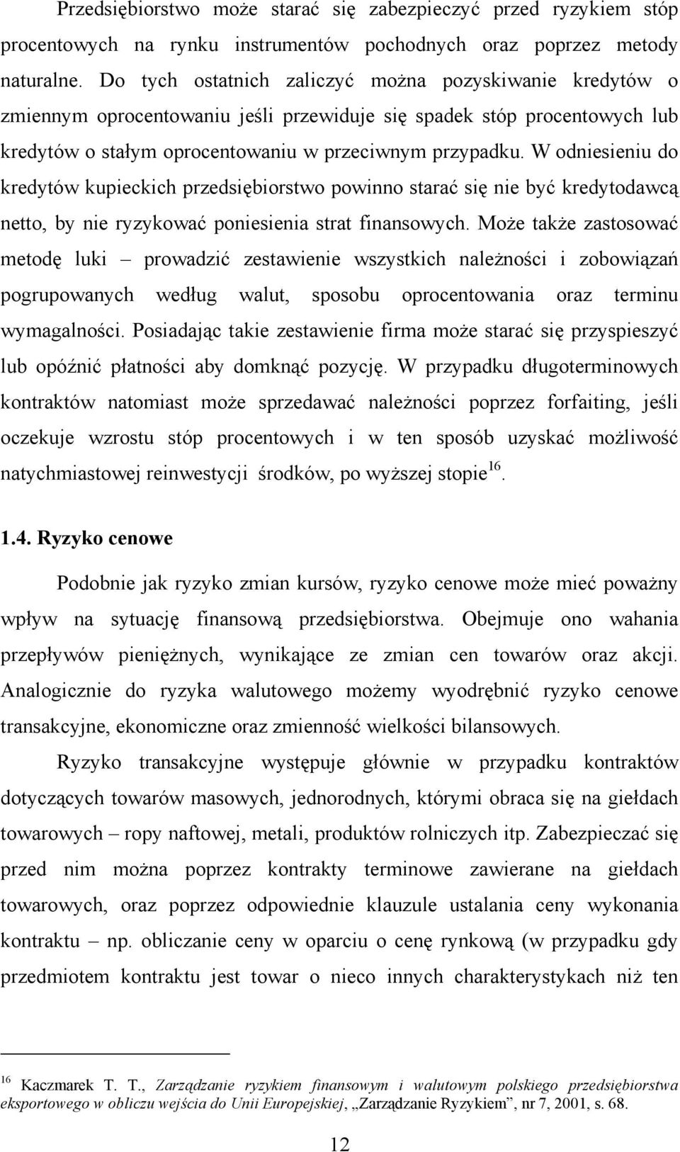 W odniesieniu do kredytów kupieckich przedsiębiorstwo powinno starać się nie być kredytodawcą netto, by nie ryzykować poniesienia strat finansowych.