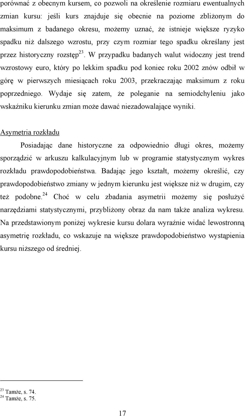 W przypadku badanych walut widoczny jest trend wzrostowy euro, który po lekkim spadku pod koniec roku 2002 znów odbił w górę w pierwszych miesiącach roku 2003, przekraczając maksimum z roku