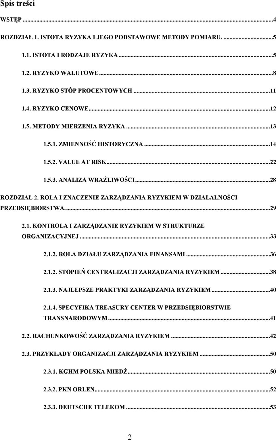 ROLA I ZNACZENIE ZARZĄDZANIA RYZYKIEM W DZIAŁALNOŚCI PRZEDSIĘBIORSTWA...29 2.1. KONTROLA I ZARZĄDZANIE RYZYKIEM W STRUKTURZE ORGANIZACYJNEJ...33 2.1.2. ROLA DZIAŁU ZARZĄDZANIA FINANSAMI...36 2.1.2. STOPIEŃ CENTRALIZACJI ZARZĄDZANIA RYZYKIEM.