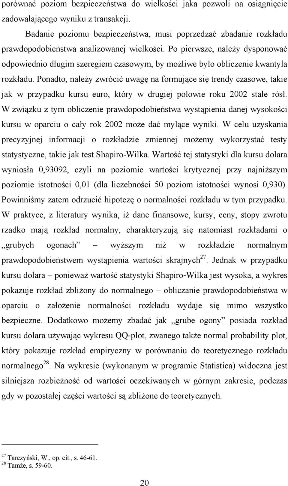 Po pierwsze, należy dysponować odpowiednio długim szeregiem czasowym, by możliwe było obliczenie kwantyla rozkładu.