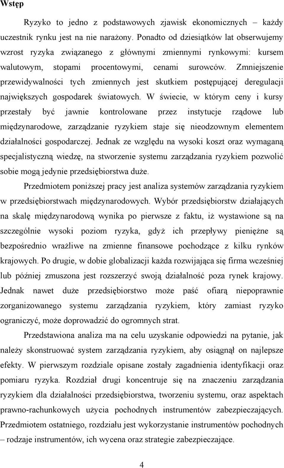 Zmniejszenie przewidywalności tych zmiennych jest skutkiem postępującej deregulacji największych gospodarek światowych.