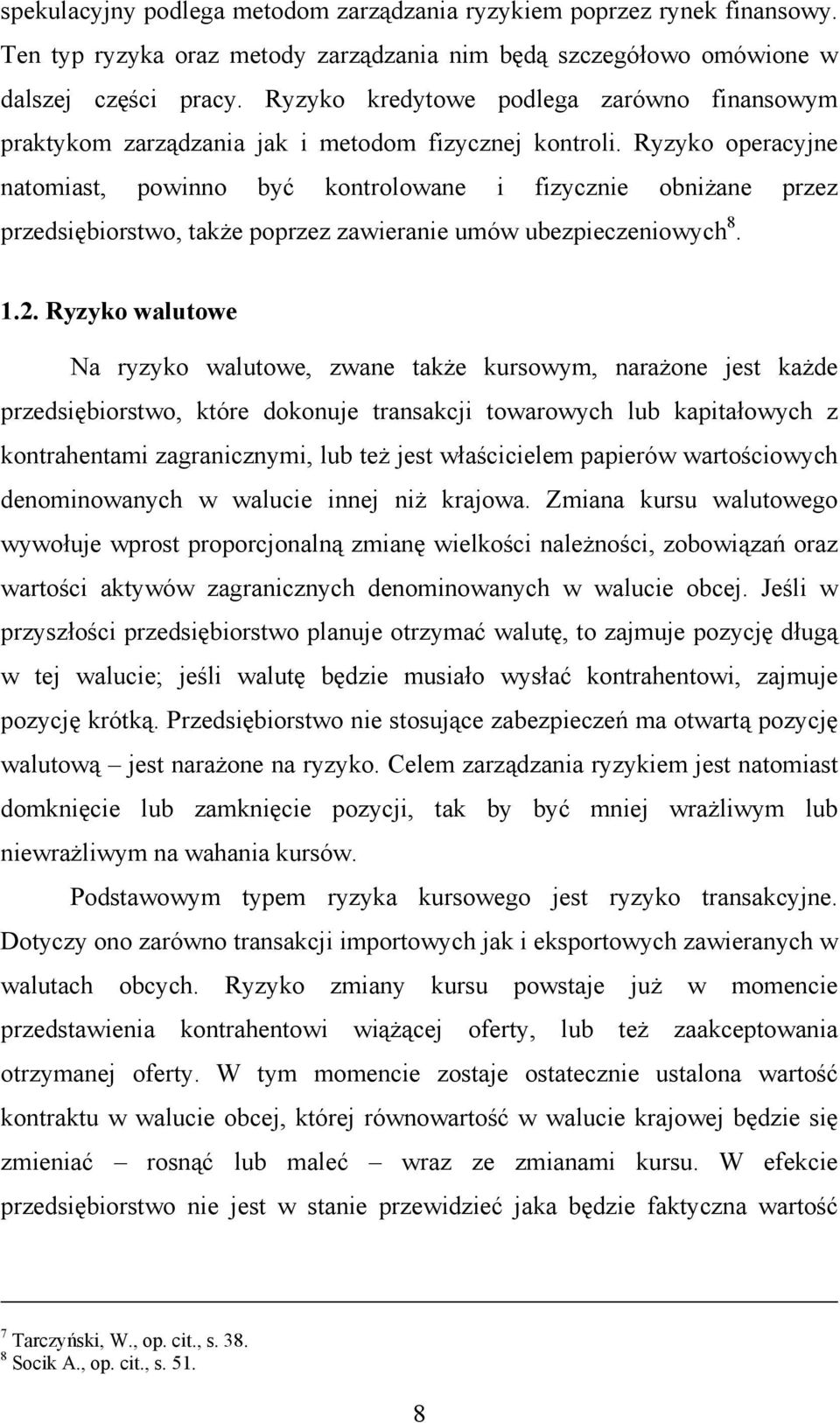 Ryzyko operacyjne natomiast, powinno być kontrolowane i fizycznie obniżane przez przedsiębiorstwo, także poprzez zawieranie umów ubezpieczeniowych 8. 1.2.