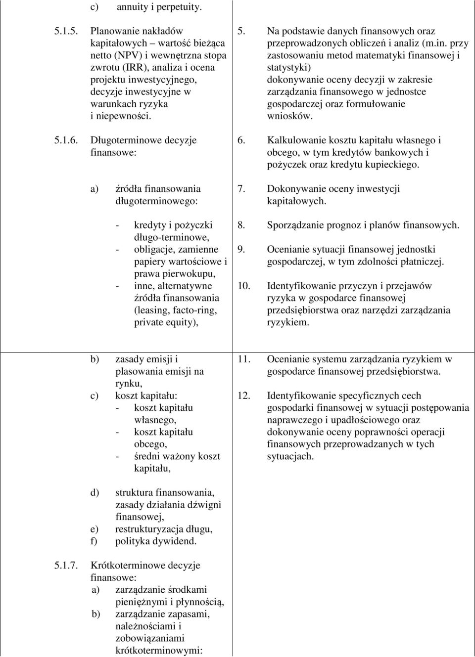 Długoterminowe decyzje finansowe: a) źródła finansowania długoterminowego: - kredyty i pożyczki długo-terminowe, - obligacje, zamienne papiery wartościowe i prawa pierwokupu, - inne, alternatywne