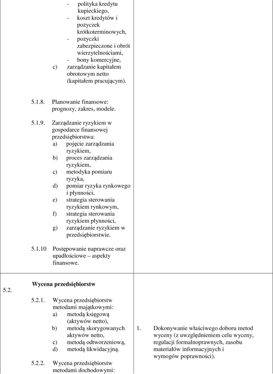 Zarządzanie ryzykiem w gospodarce finansowej przedsiębiorstwa: a) pojęcie zarządzania ryzykiem, b) proces zarządzania ryzykiem, c) metodyka pomiaru ryzyka, d) pomiar ryzyka rynkowego i płynności, e)