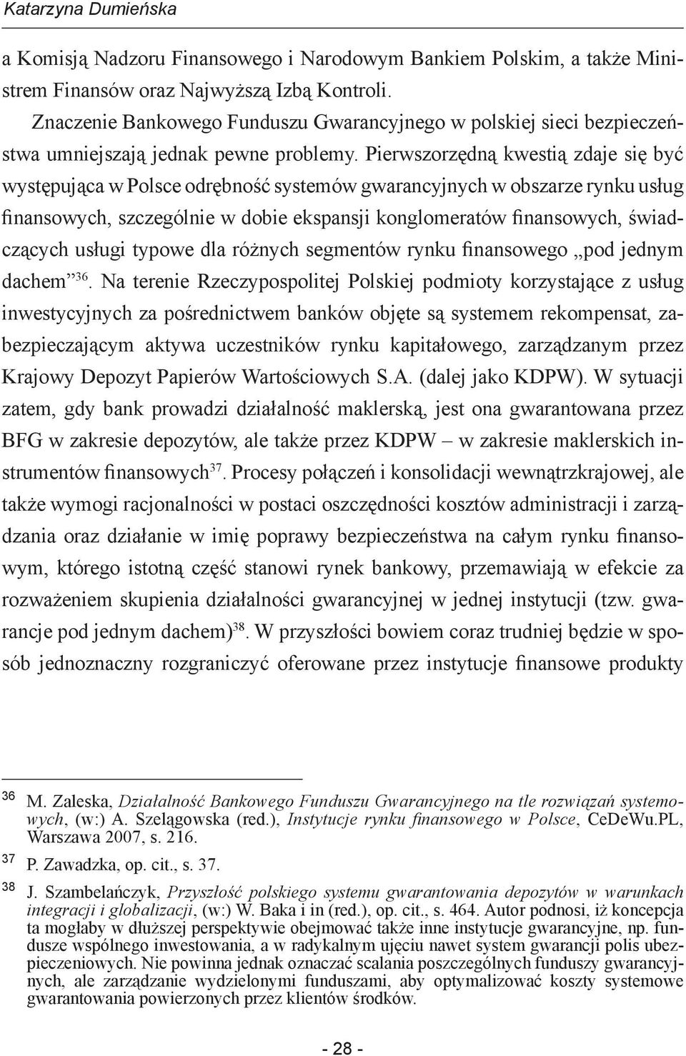 Pierwszorzędną kwestią zdaje się być występująca w Polsce odrębność systemów gwarancyjnych w obszarze rynku usług finansowych, szczególnie w dobie ekspansji konglomeratów finansowych, świadczących