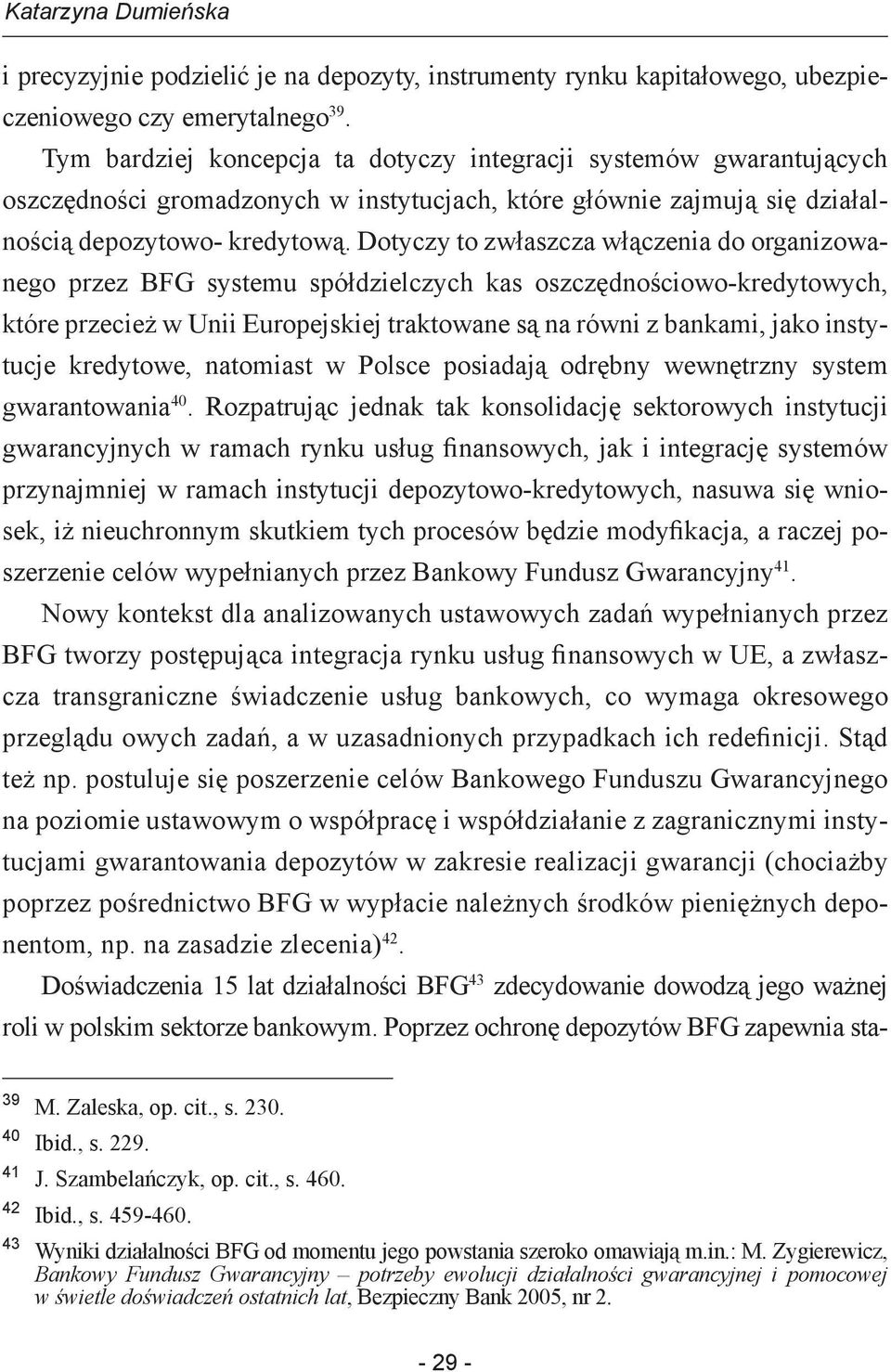 Dotyczy to zwłaszcza włączenia do organizowanego przez BFG systemu spółdzielczych kas oszczędnościowo-kredytowych, które przecież w Unii Europejskiej traktowane są na równi z bankami, jako instytucje