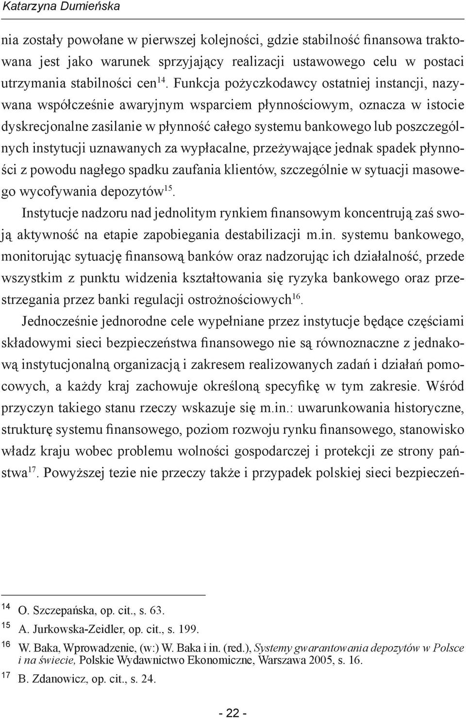 instytucji uznawanych za wypłacalne, przeżywające jednak spadek płynności z powodu nagłego spadku zaufania klientów, szczególnie w sytuacji masowego wycofywania depozytów 15.