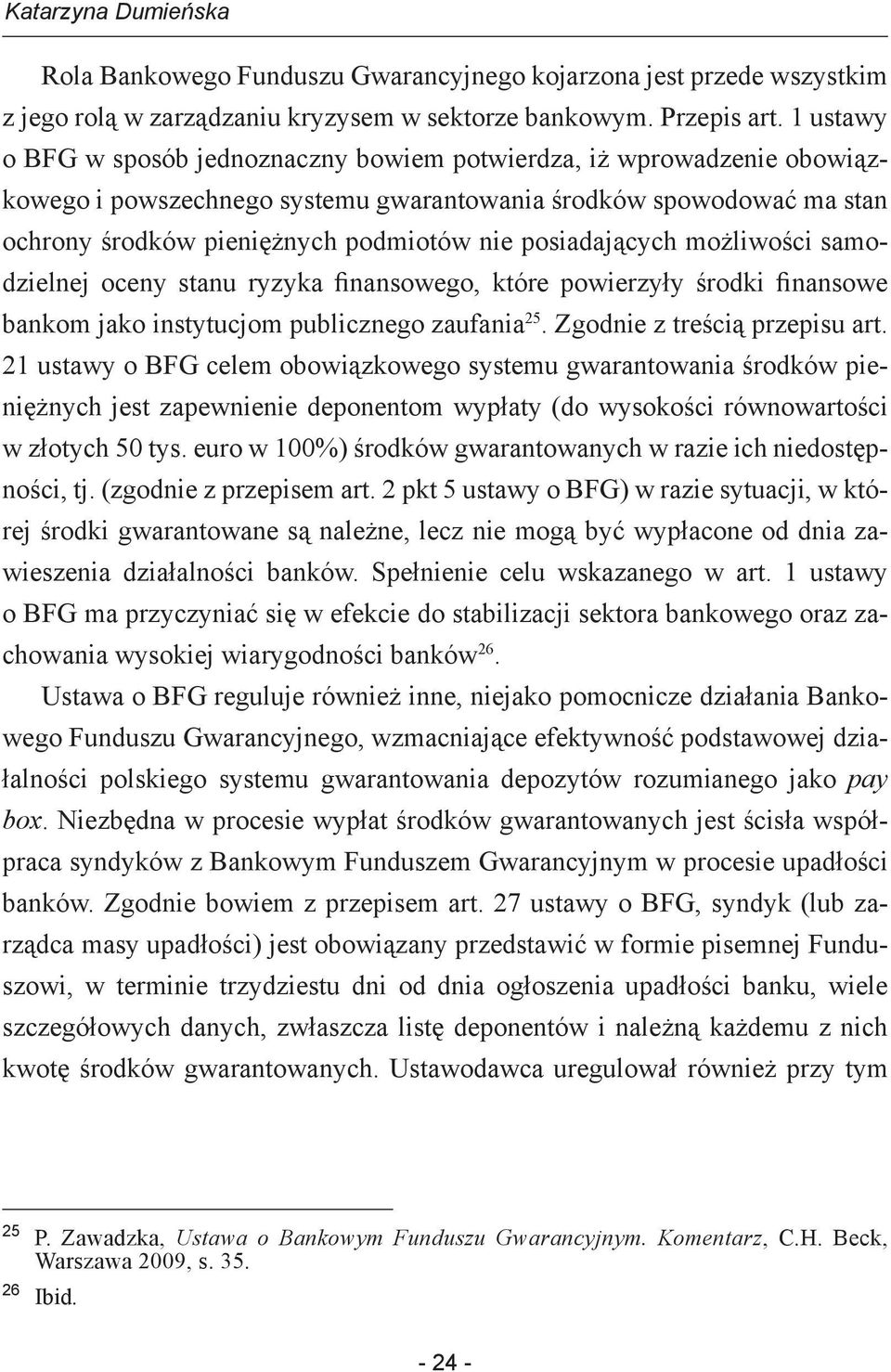 posiadających możliwości samodzielnej oceny stanu ryzyka finansowego, które powierzyły środki finansowe bankom jako instytucjom publicznego zaufania 25. Zgodnie z treścią przepisu art.