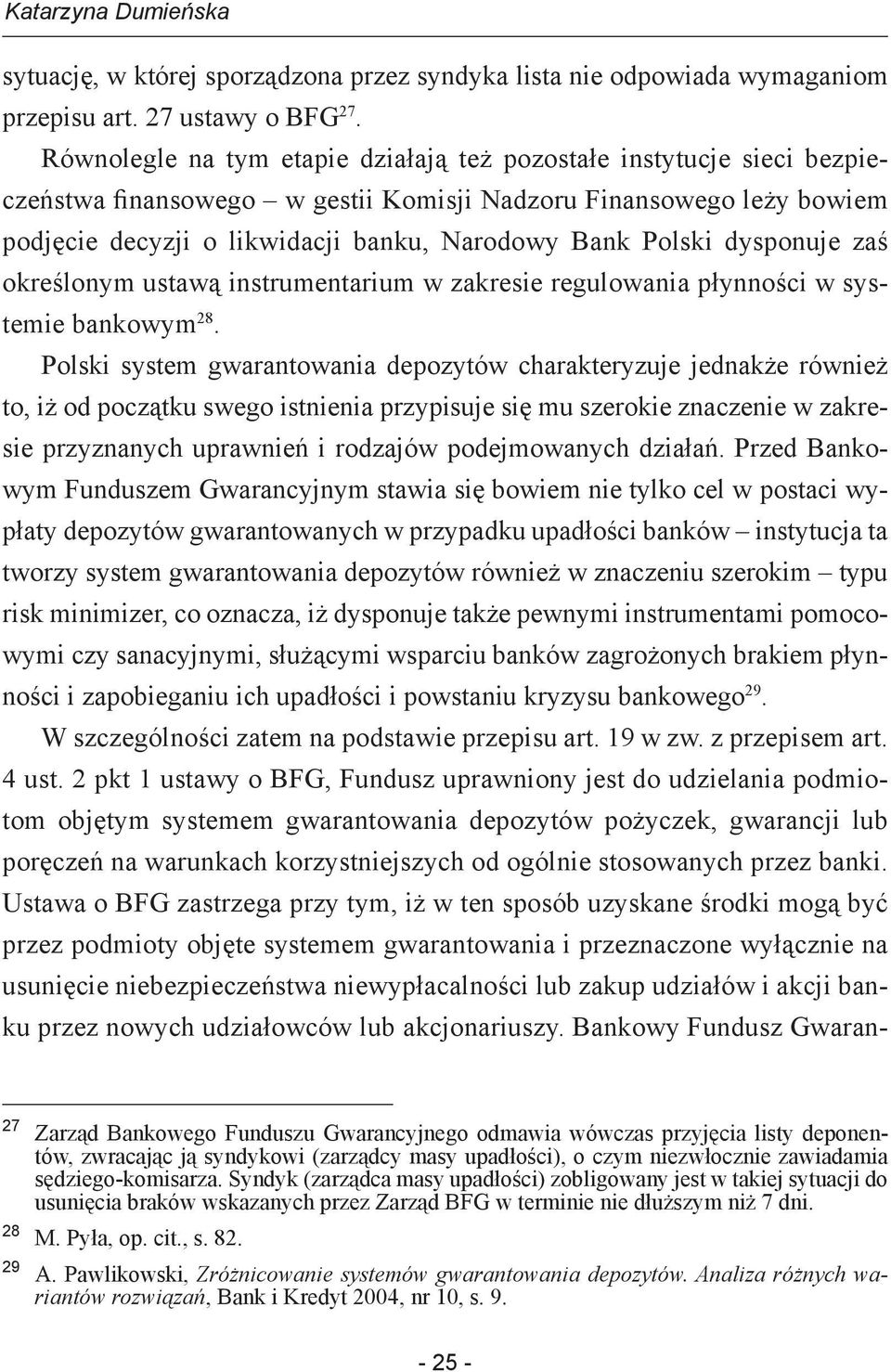 dysponuje zaś określonym ustawą instrumentarium w zakresie regulowania płynności w systemie bankowym 28.