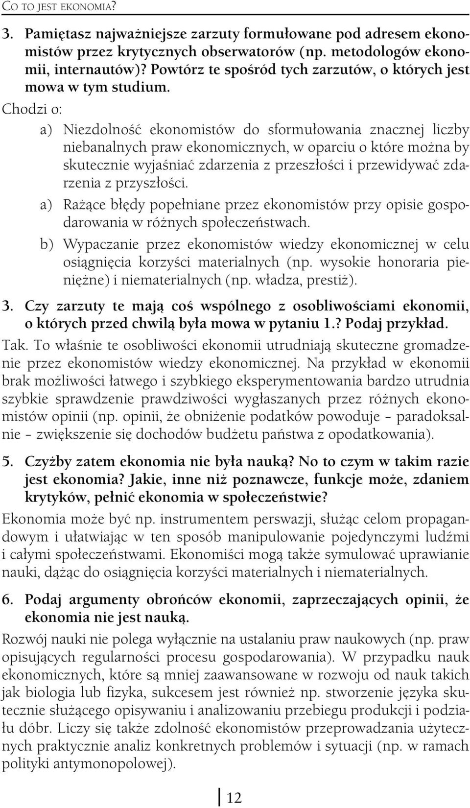 Chodzi o: a) Niezdolność ekonomistów do sformułowania znacznej liczby niebanalnych praw ekonomicznych, w oparciu o które można by skutecznie wyjaśniać zdarzenia z przeszłości i przewidywać zdarzenia