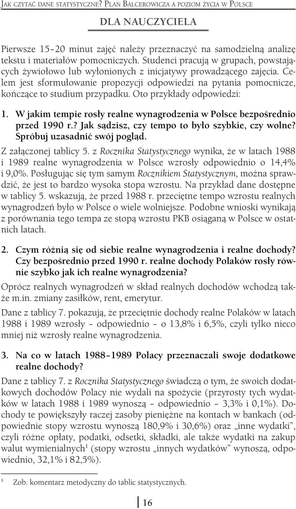 Celem jest sformułowanie propozycji odpowiedzi na pytania pomocnicze, kończące to studium przypadku. Oto przykłady odpowiedzi: 1.