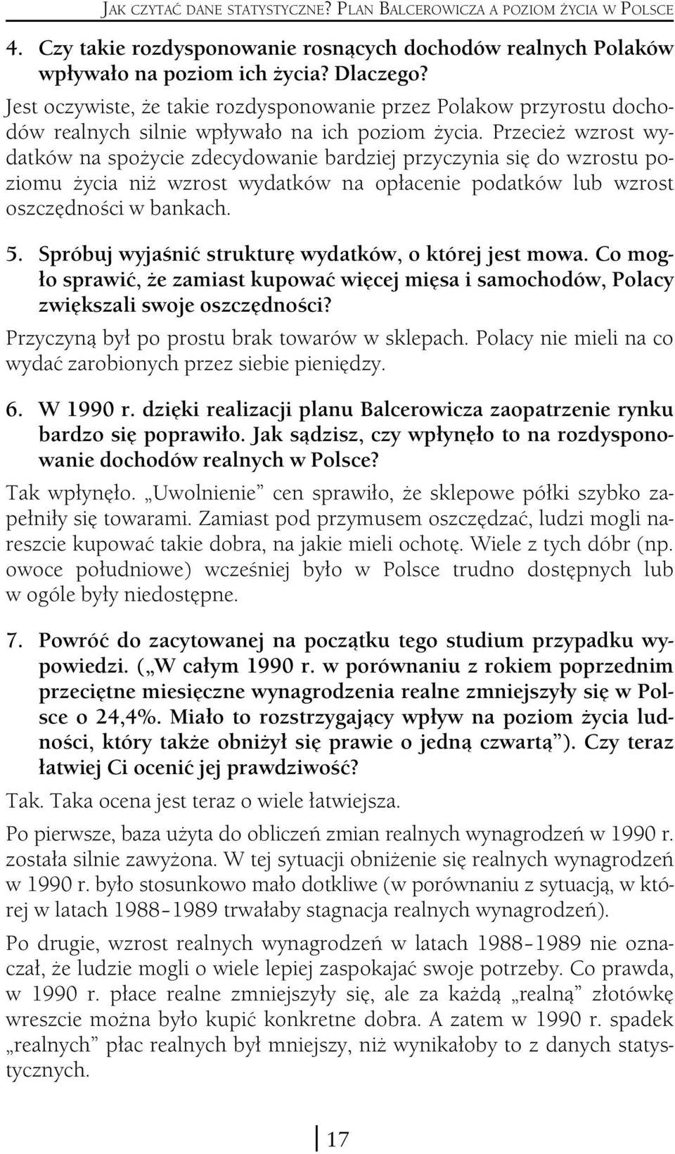 Przecież wzrost wydatków na spożycie zdecydowanie bardziej przyczynia się do wzrostu poziomu życia niż wzrost wydatków na opłacenie podatków lub wzrost oszczędności w bankach. 5.