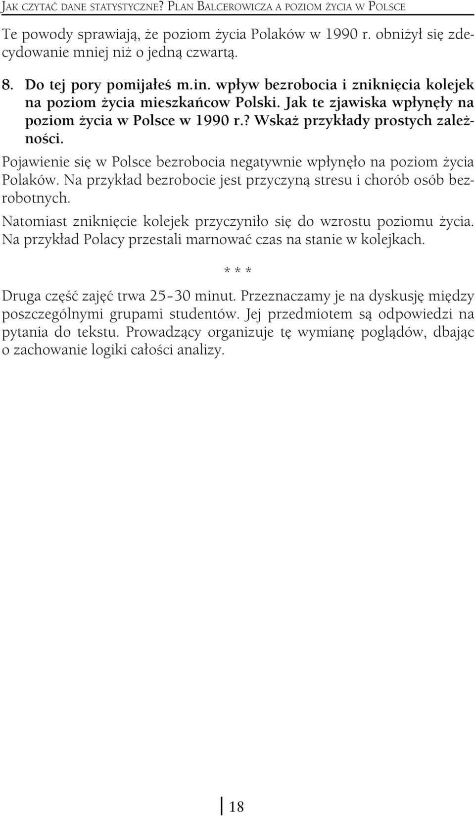 Pojawienie się w Polsce bezrobocia negatywnie wpłynęło na poziom życia Polaków. Na przykład bezrobocie jest przyczyną stresu i chorób osób bezrobotnych.