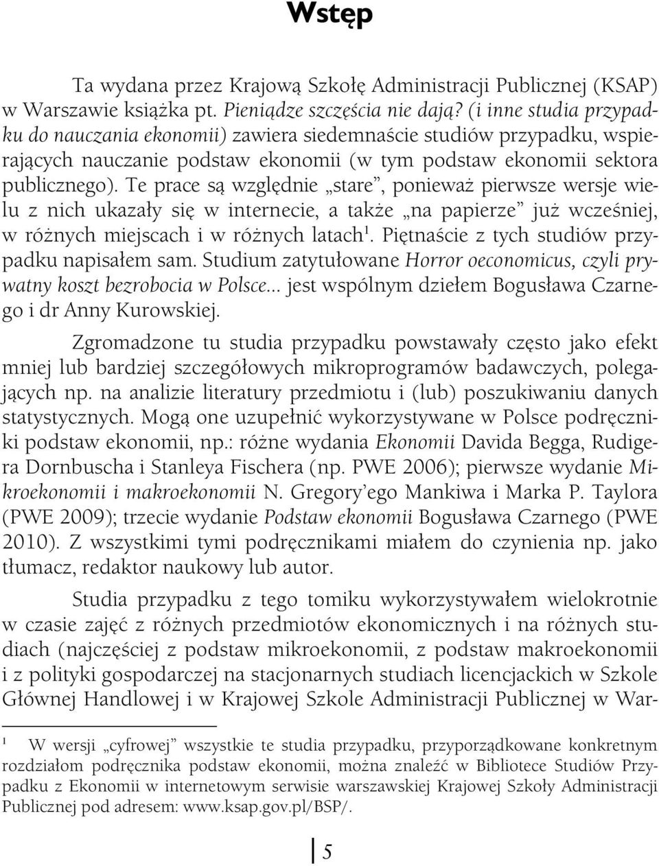 Te prace są względnie stare, ponieważ pierwsze wersje wielu z nich ukazały się w internecie, a także na papierze już wcześniej, w różnych miejscach i w różnych latach 1.