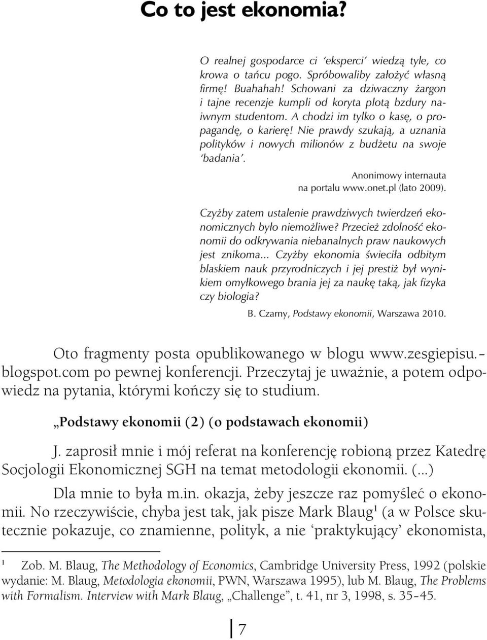 Nie prawdy szukają, a uznania polityków i nowych milionów z budżetu na swoje badania. Anonimowy internauta na portalu www.onet.pl (lato 2009).