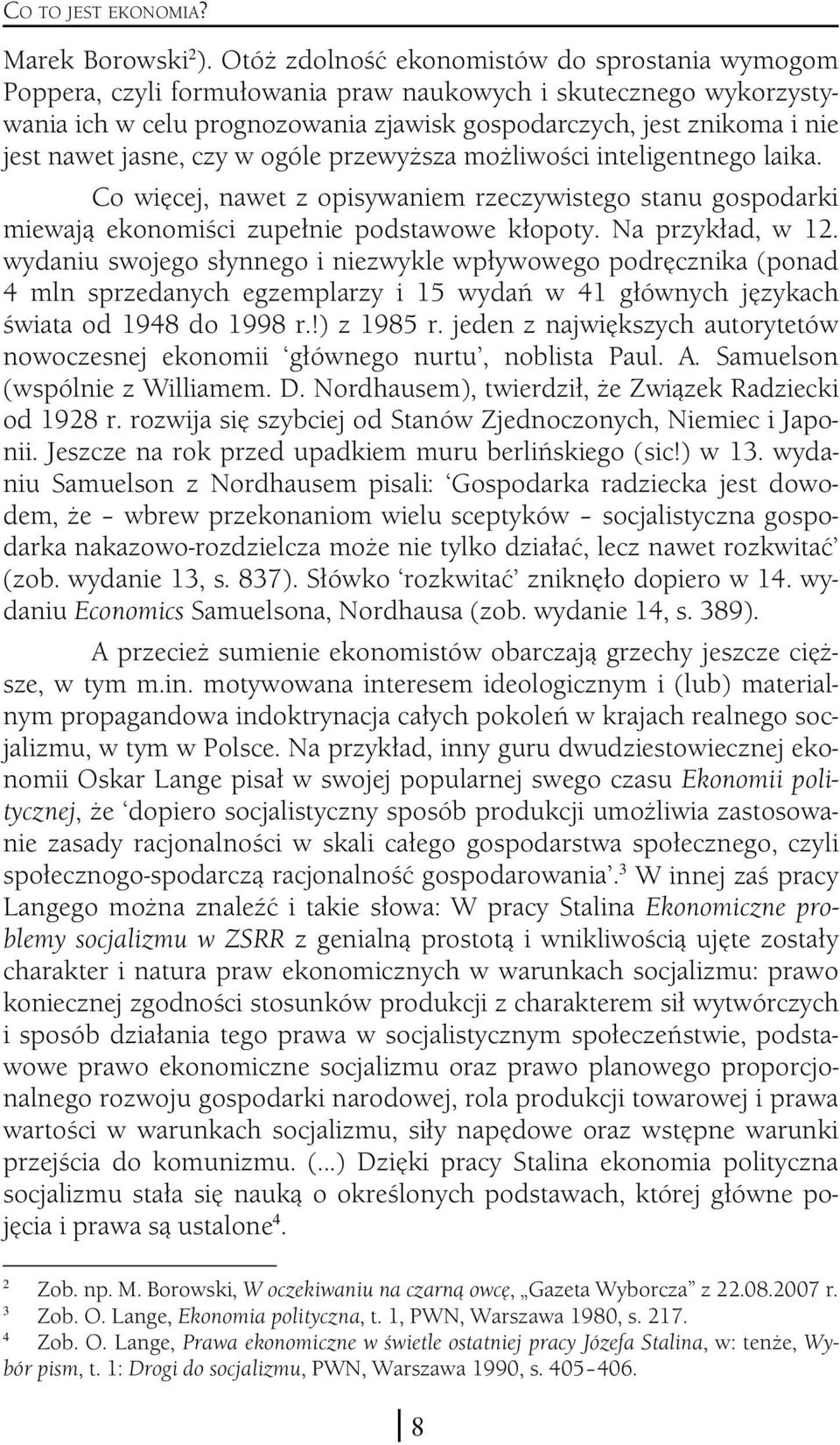 jasne, czy w ogóle przewyższa możliwości inteligentnego laika. Co więcej, nawet z opisywaniem rzeczywistego stanu gospodarki miewają ekonomiści zupełnie podstawowe kłopoty. Na przykład, w 12.