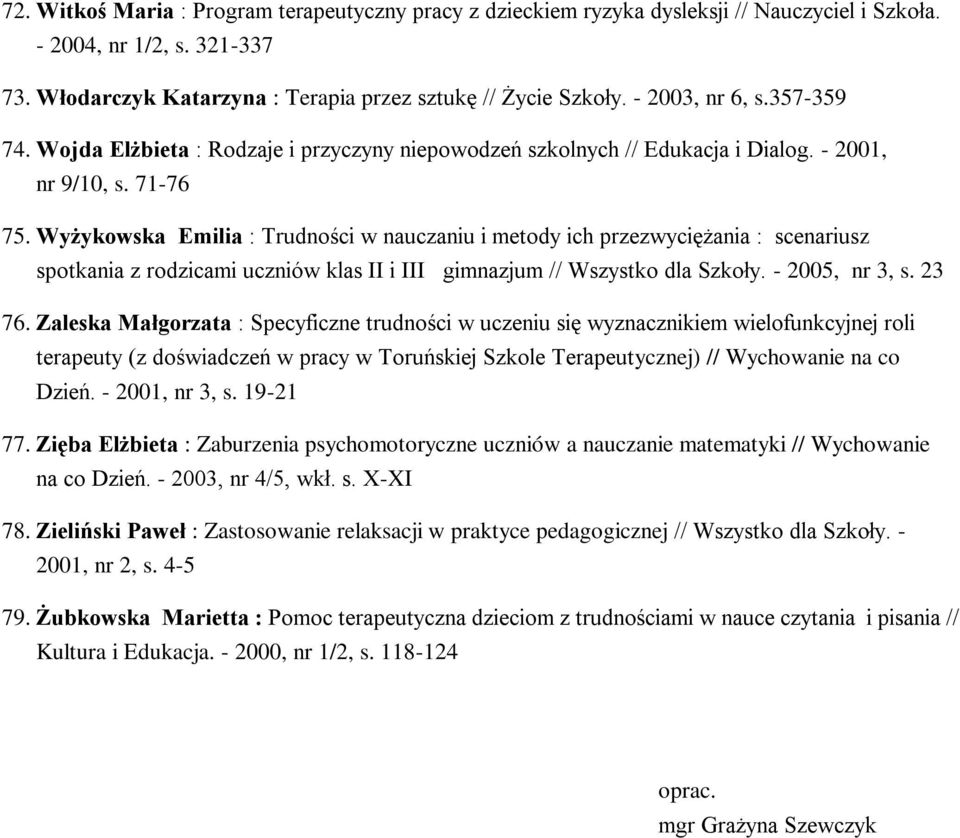 Wyżykowska Emilia : Trudności w nauczaniu i metody ich przezwyciężania : scenariusz spotkania z rodzicami uczniów klas II i III gimnazjum // Wszystko dla Szkoły. - 2005, nr 3, s. 23 76.