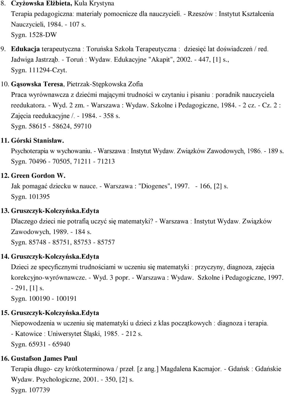 Gąsowska Teresa, Pietrzak-Stępkowska Zofia Praca wyrównawcza z dziećmi mającymi trudności w czytaniu i pisaniu : poradnik nauczyciela reedukatora. - Wyd. 2 zm. - Warszawa : Wydaw.